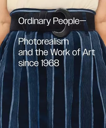 Ordinary People: Photorealism and the Work of Art since 1968 cover