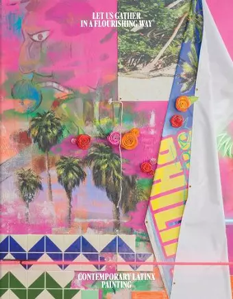Let Us Gather in a Flourishing Way: Contemporary Latinx Painting cover