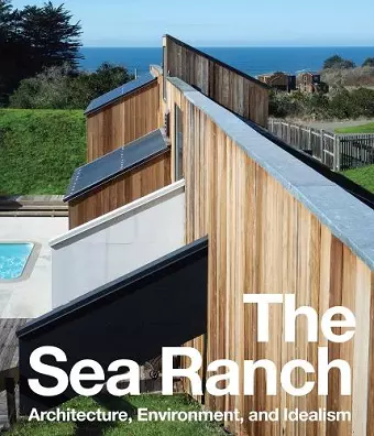 The Sea Ranch: Architecture, Environment, and Idealism cover