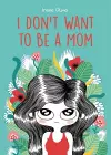 I Don’t Want to Be a Mom cover