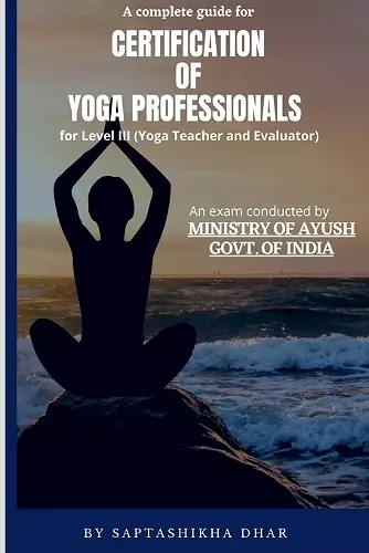 A Complete Guide for Certification of Yoga Professionals for Level III (Yoga Teacher and Evaluator) cover