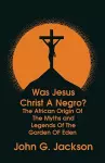 Was Jesus Christ a Negro? and The African Origin of the Myths & Legends of the Garden of Eden Paperback cover