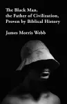 The Black Man, the Father of Civilization Proven by Biblical History cover