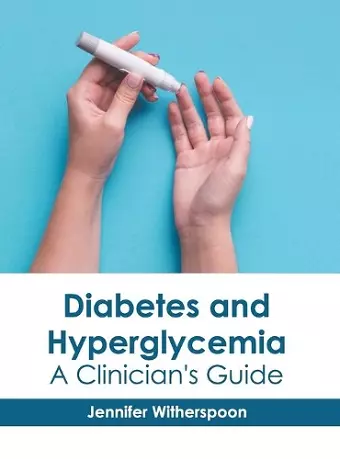 Diabetes and Hyperglycemia: A Clinician's Guide cover