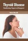 Thyroid Disease: Pathophysiology, Diagnosis and Management cover