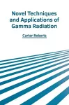 Novel Techniques and Applications of Gamma Radiation cover