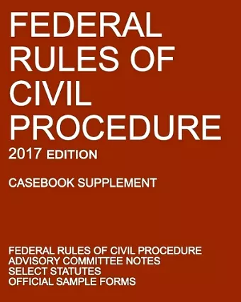 Federal Rules of Civil Procedure; 2017 Edition (Casebook Supplement) cover