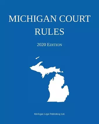 Michigan Court Rules; 2020 Edition cover