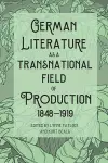 German Literature as a Transnational Field of Production, 1848-1919 cover