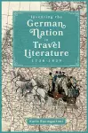 Inventing the German Nation in Travel Literature, 1738-1839 cover