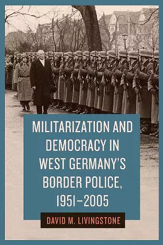 Militarization and Democracy in West Germany's Border Police, 1951-2005 cover