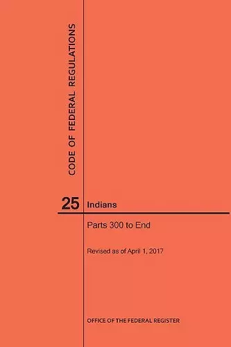 Code of Federal Regulations Title 25, Indians, Parts 300-End, 2017 cover