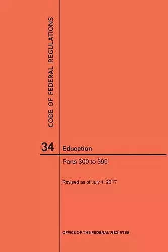 Code of Federal Regulations Title 34, Education, Parts 300-399, 2017 cover