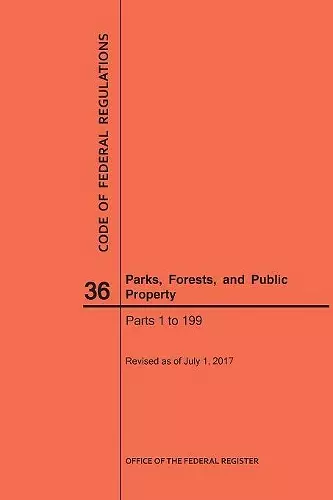 Code of Federal Regulations Title 36, Parks, Forests and Public Property, Parts 1-199, 2017 cover