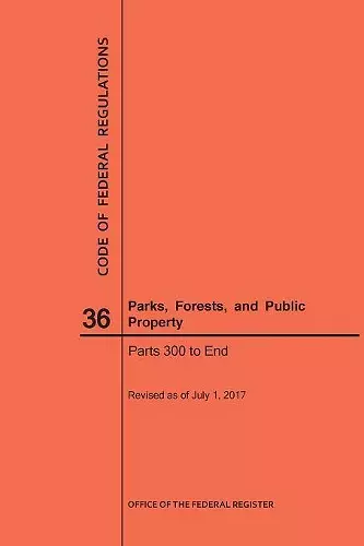 Code of Federal Regulations Title 36, Parks, Forests and Public Property, Parts 300-End, 2017 cover