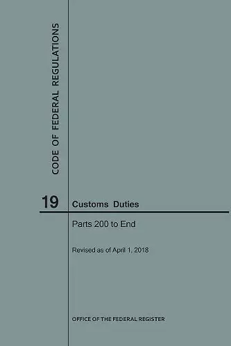 Code of Federal Regulations Title 19, Customs Duties, Parts 200-End, 2018 cover