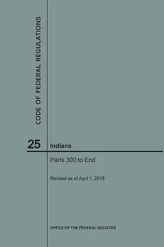 Code of Federal Regulations Title 25, Indians, Parts 300-End, 2018 cover