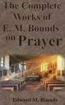 The Complete Works of E.M. Bounds on Prayer cover