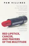 Red Lipstick, Cancer, And Prayers of the Multitude cover
