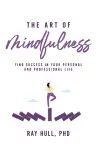The Art of Mindfulness in Your Personal and Professional Life cover