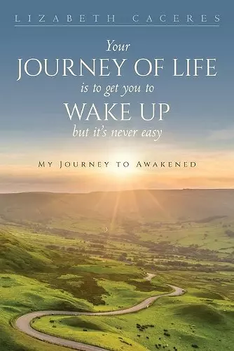 Your Journey of Life Is to Get You to Wake Up but It's Never Easy cover