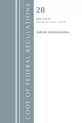 Code of Federal Regulations, Title 28 Judicial Administration 0-42, Revised as of July 1, 2018 cover