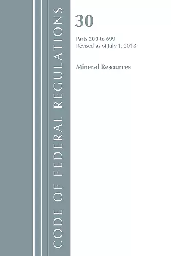 Code of Federal Regulations, Title 30 Mineral Resources 200-699, Revised as of July 1, 2018 cover