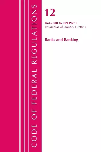 Code of Federal Regulations, Title 12 Banks and Banking 600-899, Revised as of January 1, 2020 cover