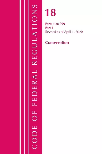 Code of Federal Regulations, Title 18 Conservation of Power and Water Resources 1-399, Revised as of April 1, 2020 cover