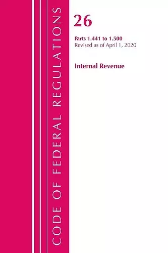 Code of Federal Regulations, Title 26 Internal Revenue 1.441-1.500, Revised as of April 1, 2020 cover