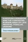 European Expansion and the Contested Borderlands of Late Medieval Podillya, Ukraine cover
