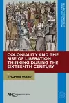 Coloniality and the Rise of Liberation Thinking during the Sixteenth Century cover