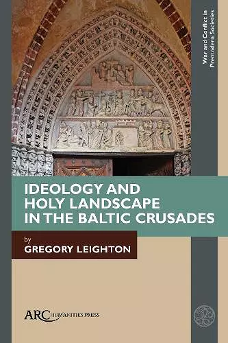 Ideology and Holy Landscape in the Baltic Crusades cover