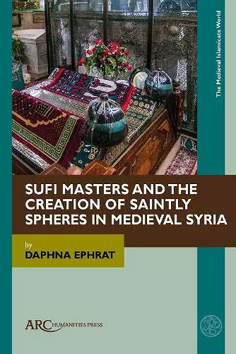 Sufi Masters and the Creation of Saintly Spheres in Medieval Syria cover