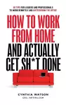 How to Work from Home and Actually Get Sh*t Done cover