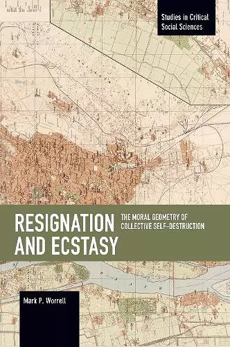 Resignation and Ecstasy: The Moral Geometry of Collective Self-Destruction cover