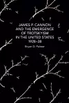 James P. Cannon and the Emergence of Trotskyism in the United States, 1928-38 cover