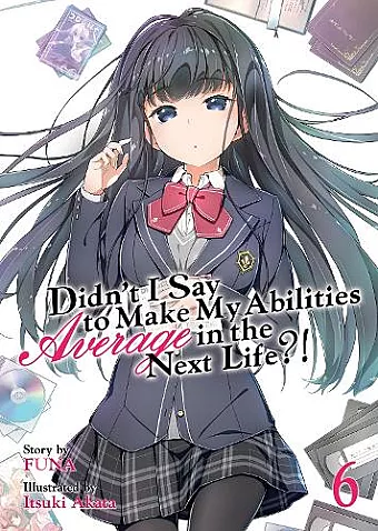 Didn't I Say to Make My Abilities Average in the Next Life?! (Light Novel) Vol. 6 cover