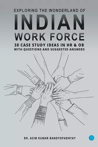 Exploring the wonderland of Indian workforce- 38 case study ideas on HR & OB with questions and suggested answers. cover