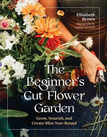 The Beginner’s Cut Flower Garden cover