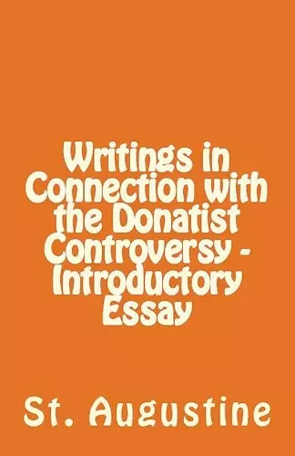 Writings in Connection with the Donatist Controversy - Introductory Essay cover