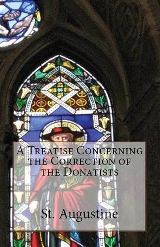 A Treatise Concerning the Correction of the Donatists cover