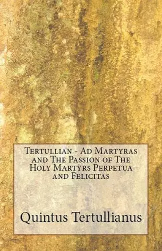 Ad Martyras and The Passion of The Holy Martyrs Perpetua and Felicitas cover