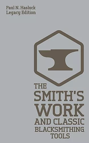 The Smith's Work And Classic Blacksmithing Tools (Legacy Edition) cover