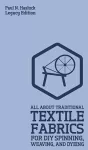 All About Traditional Textile Fabrics For DIY Spinning, Weaving, And Dyeing (Legacy Edition) cover