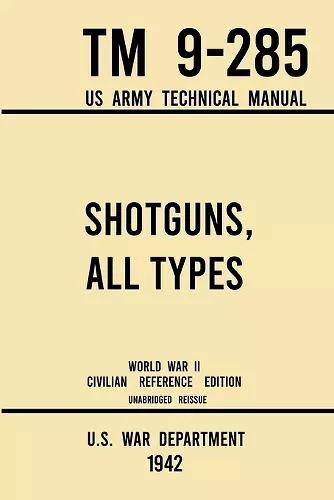 Shotguns, All Types - TM 9-285 US Army Technical Manual (1942 World War II Civilian Reference Edition) cover