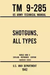 Shotguns, All Types - TM 9-285 US Army Technical Manual (1942 World War II Civilian Reference Edition) cover