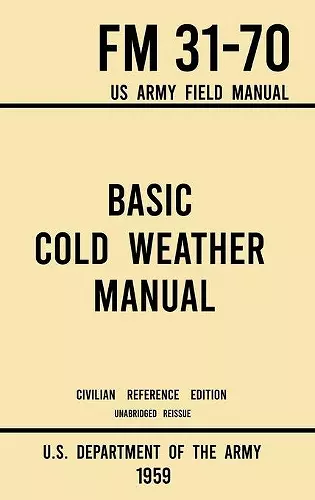 Basic Cold Weather Manual - FM 31-70 US Army Field Manual (1959 Civilian Reference Edition) cover