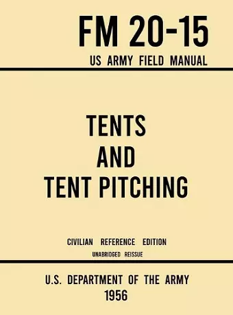 Tents and Tent Pitching - FM 20-15 US Army Field Manual (1956 Civilian Reference Edition) cover