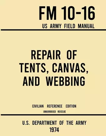 Repair of Tents, Canvas, and Webbing - FM 10-16 US Army Field Manual (1974 Civilian Reference Edition) cover